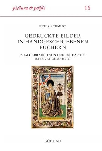 Gedruckte Bilder in Handgeschriebenen Buchern: Zum Gebrauch Der Druckgraphik Im 15. Jahrhundert (Pictura Et Poesis, 16) (German Edition) (9783412119027) by Schmidt, Peter