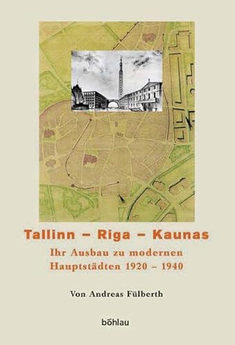 Tallinn - Riga - Kaunas. Ihr Ausbau zu modernen Hauptstädten (1920-1940). Mit 100 s/w Abb. auf Tafeln u. 2 farb. Karten, - Fülberth, Andreas;