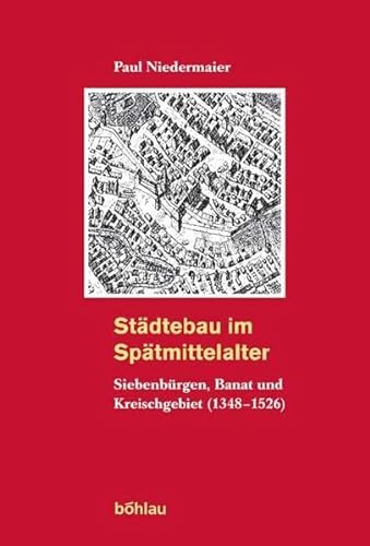 9783412121037: Stdtebau im Sptmittelalter (1348 - 1541): Siebenbrgen, Banat und Kreischgebiet: Siebenburgen, Banat Und Kreischgebiet 1348-1541