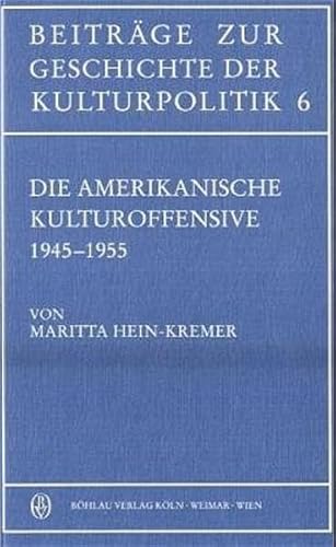 9783412123956: Die Amerikanische Kulturoffensive: Grundung Und Entwicklung Der Amerikanischen Information Centers in Westdeutschland Und Westberlin 1945-1955: 6 (Beitrage Zur Geschichte Der Kulturpolitik, 6)