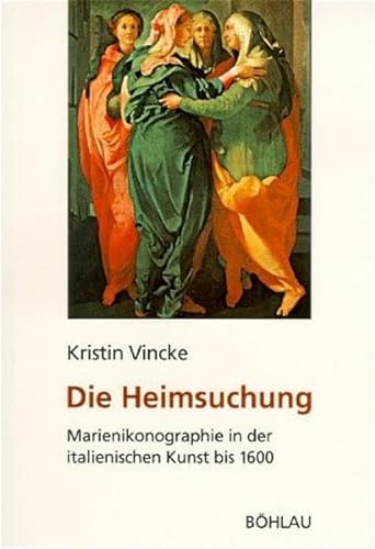 Die Heimsuchung : Marienikonographie in der italienischen Kunst bis 1600. Dissertationen zur Kunstgeschichte ; 38, - Vincke, Kristin