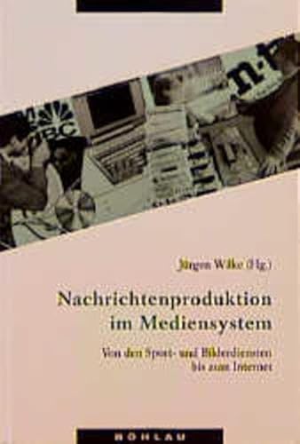 Nachrichtenproduktion im Mediensystem Von den Sport- und Bilderdiensten bis zum Internet - Wilke, Jürgen