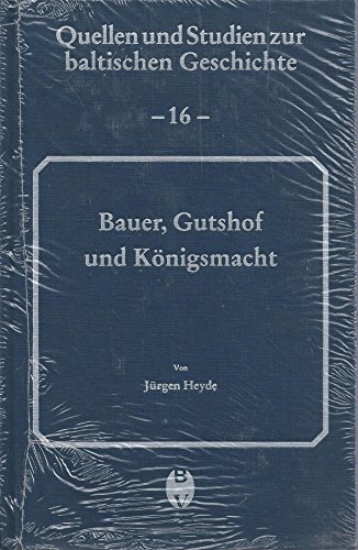 Bauer, Gutshof und Königsmacht. Quellen und Studien zur Baltischen Geschichte Band 16 - Heyde,Jürgen