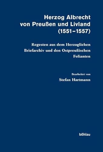 Herzog Albrecht von Preußen und Livland (1551-1557). Regesten aus dem Herzoglichen Briefarchiv un...