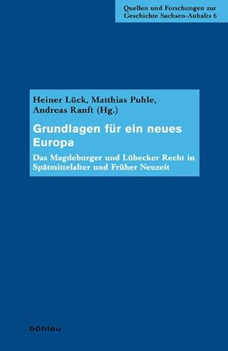 Grundlagen für ein neues Europa : das Magdeburger und Lübecker Recht in Spätmittelalter und früher Neuzeit. / Quellen und Forschungen zur Geschichte Sachsen-Anhalts ; Bd. 6 - Lück, Heiner (Herausgeber)