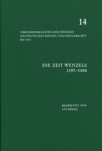 9783412129026: Die Zeit Wenzels (1397-1400) (Urkundenregesten Zur Tatigkeit Des Deutschen Konigs- Und Hofgerichts Bis 1451)