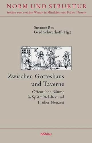 Zwischen Gotteshaus und Taverne. Öffentliche Räume in Spätmittelalter und Früher Neuzeit. - Rau, Susanne und Gerd Schwerhoff