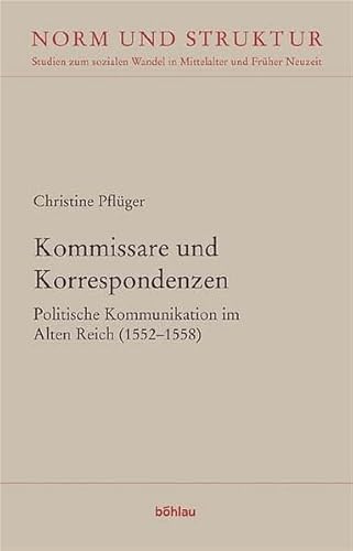 Kommissare und Korrespondenzen. Politische Kommunikation im Alten Reich (1552-1558).