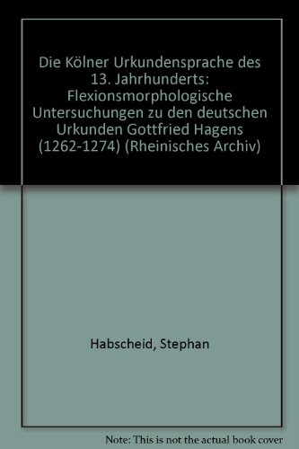 9783412135966: Die Klner Urkundensprache des 13. Jahrhunderts: Flexionsmorphologische Untersuchungen zu den deutschen Urkunden Gottfried Hagens (1262-1274) (Rheinisches Archiv)