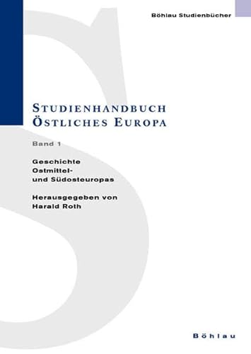 Studienhandbuch Ã–stliches Europa, 2 Bde., Bd.1, Geschichte Ostmittel- und SÃ¼dosteuropas (9783412139988) by Roth, Harald