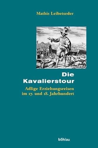 9783412140038: Die Kavalierstour: Adlige Erziehungsreisen im 17. und 18. Jahrhundert