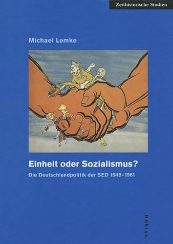 Einheit Oder Sozialismus?: Die Deutschlandpolitik Der Sed 1949-1961 (Zeithistorische Studien, 17) (German Edition) (9783412142001) by Lemke, Michael