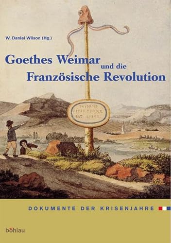 Goethes Weimar und die Französische Revolution: Dokumente der Krisenjahre. - Wilson, W. Daniel