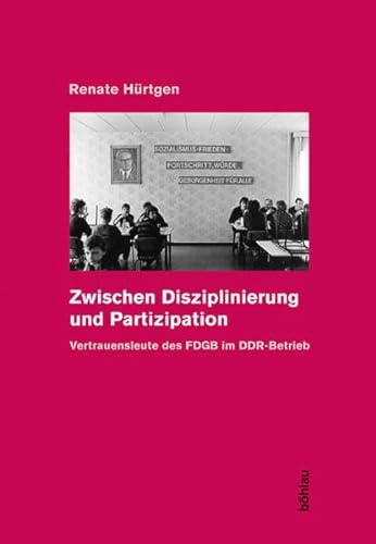 9783412142056: Zwischen Disziplinierung und Partizipation: Vertrauensleute des FDGB im DDR-Betrieb