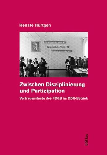 Stock image for Zwischen Disziplinierung und Partizipation. Vertrauensleute des FDGB im DDR-Betrieb for sale by medimops