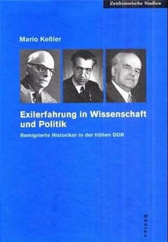 Exilerfahrung in Wissenschaft und Politik: Remigrierte Historiker in der frühen DDR (Zeithistorische Studien) - Mario Keßler