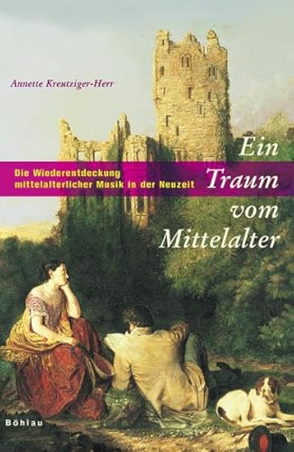 9783412152024: Ein Traum vom Mittelalter: Die Wiederentdeckung mittelalterlicher Musik in der Neuzeit