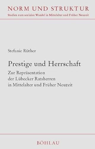 Prestige und Herrschaft : zur Repräsentation der Lübecker Ratsherren in Mittelalter und Früher Neuzeit. - Rüther, Stefanie