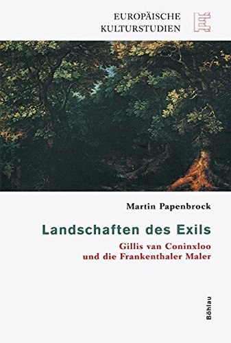 Landschaften des Exils: Gillis van Coninxloo und die Frankenthaler Maler (Europäische Kulturstudien: Literatur, Musik, Kunst im historischen Kontext) - Papenbrock, Martin