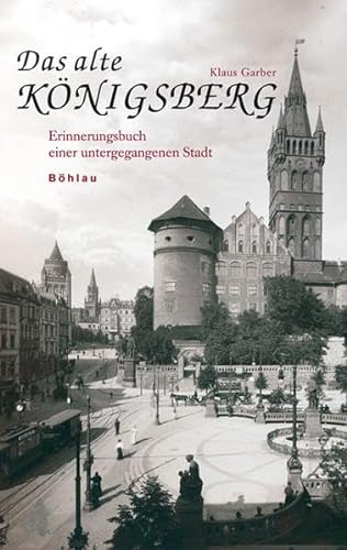 Das Alte Konigsberg: Eine Kulturgeschichte in Zwolf Kapiteln Bohlau (German Edition) (9783412163044) by Garber, Klaus