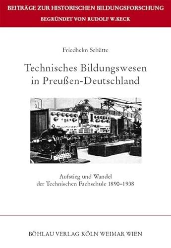 Technisches Bildungswesen in Preußen-Deutschland. Aufstieg und Wandel der Technischen Fachschule ...