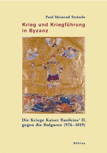 Krieg und Kriegführung in Byzanz. Die Kriege Kaiser Basileios` II. gegen die Bulgaren (976 - 1019). - Strässle, Paul Meinrad