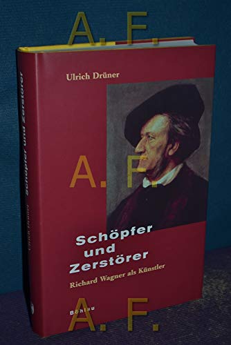 Schöpfer und Zerstörer : Richard Wagner als Künstler - Drüner, Ulrich