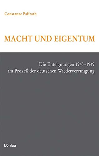 9783412181031: Macht und Eigentum: Die Enteigungen 1945 - 1949 im Prozess der deutschen Wiedervereinigung