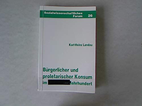 9783412183899: Brgerlicher und proletarischer Konsum im 19. und 20. Jahrhundert. Ein kultursoziologischer Beitrag zur Sozialgeschichte schichtenspezifischen Verbraucherverhaltens