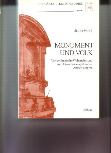 Monument und Volk. Vorrevolutionäre Wahrnehmung in Bildern des ausgehenden Ancien Régime. (Europäische Kulturstudien, Bd. 1). - Held, Jutta