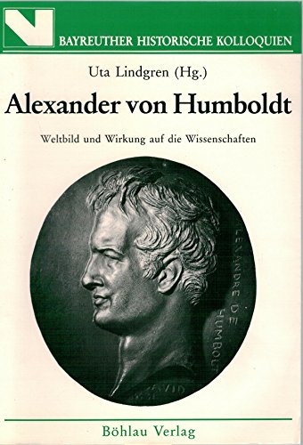 Alexander von Humboldt : Weltbild und Wirkung auf die Wissenschaften. Hrsg. von Uta Lindgren / Bayreuther Historisches Kolloquium: Bayreuther Historische Kolloquien ; Bd. 4. - Humboldt, Alexander von