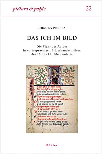 Das Ich Im Bild: Die Figur Des Autors in Volkssprachigen Bilderhandschriften Des 13. Bis 16. Jahrhunderts (Pictura Et Poesis, 22) (German Edition) (9783412188061) by Peters, Ursula