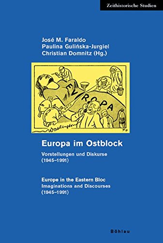 Europa im Ostblock / Europe in the Eastern Bloc; . Europe in the Eastern Bloc : Vorstellungen und Diskurse (1945-1991) / Imaginations and Discourses (1945-1991) - José M. Faraldo