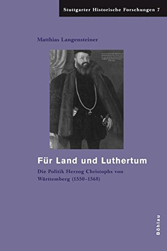 Für Land und Luthertum. Die Politik Herzog Christophs von Württemberg (1550 - 1568). Stuttgarter historische Forschungen Bd. 7 - Langensteiner, Matthias