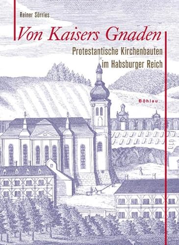 Von Kaisers Gnaden: Protestantische Kirchenbauten im Habsburger Reich (9783412201548) by SÃ¶rries, Reiner