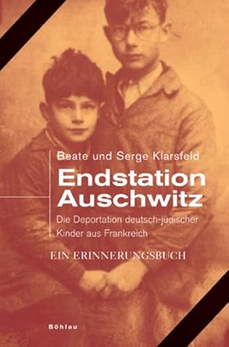 9783412201562: Endstation Auschwitz: Die Deportation deutscher und sterreichischer jdischer Kinder aus Frankreich. Ein Erinnerungsbuch