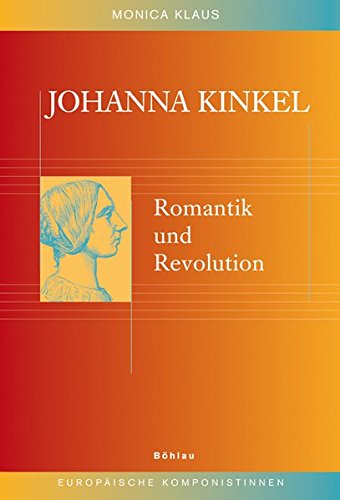 Johanna Kinkel. Romantik und Revolution. (= Europäische Komponistinnen; Bd. 7). - Klaus, Monica.