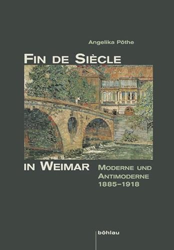 9783412201821: Fin De Siecle in Weimar: Moderne Und Antimoderne 1885 Bis 1918: 4 (Schriftenreihe Des Freundeskreises Goethe-nationalmuseum, 4)