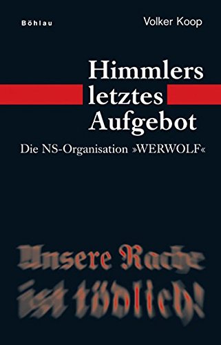 Himmlers letztes Aufgebot: Die NS-Organisation »Werwolf« - Koop, Volker