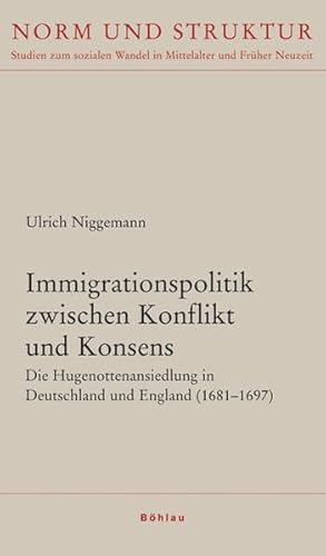 Immigrationspolitik zwischen Konflikt und Konsens. Die Hugenottenansiedlung in Deutschland und En...
