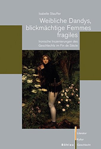 Weibliche Dandys, blickmächtige Femmes fragiles: Ironische Inszenierungen des Geschlechts im Fin de Siècle - Stauffer, Isabelle