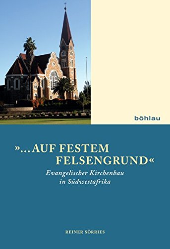 Auf Festem Felsengrund: Evangelischer Kirchenbau in Sudwestafrika (German Edition) (9783412204211) by Bohlau Verlag