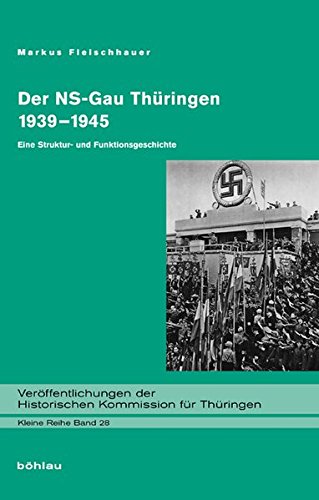 Der NS-Gau Thüringen 1939-1945 : Eine Struktur- und Funktionsgeschichte - Markus Fleischhauer