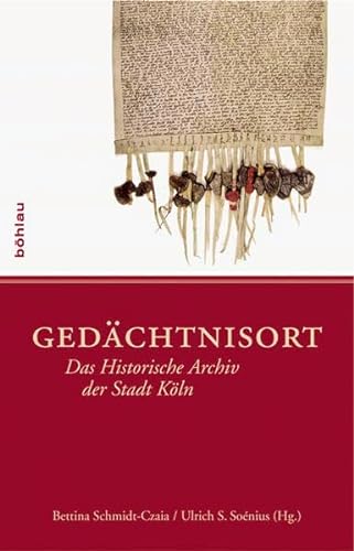 Gedächtnisort Das Historische Archiv der Stadt Köln - Schmidt-Czaia, Bettina und Ulrich S. Soénius