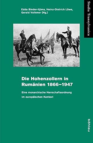 Die Hohenzollern in Rumänien : 1866 - 1947 ; eine monarchische Herrschaftsordnung im europäischen Kontext - Binder-Iijima, Edda (Herausgeber)