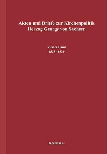 Akten und Briefe zur Kirchenpolitik Herzog Georgs von Sachsen Vierter Band 1535-1539 - Jadatz, Heiko, Referat Publikationen Herr Michael Hübner Sächsische Akademie der Wissenschaften zu Leipzig und Christian Winter