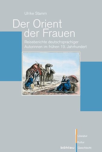 Der Orient der Frauen: Reiseberichte deutschsprachiger Autorinnen im frühen 19. Jahrhundert - Ulrike Stamm