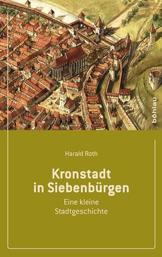 Kronstadt in Siebenburgen: Eine Kleine Stadtgeschichte (German Edition) (9783412206024) by Roth, Harald