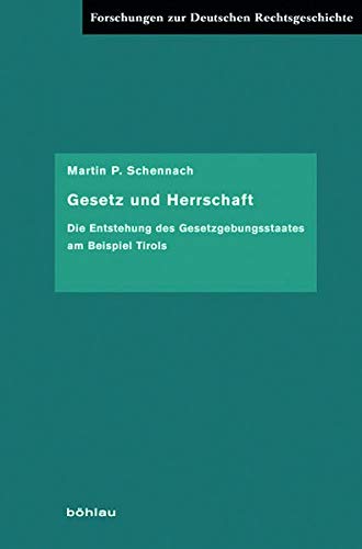 Gesetz und Herrschaft : Die Entstehung des Gesetzgebungsstaates am Beispiel Tirols - Martin P. Schennach