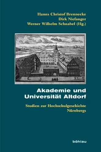 9783412206406: Akademie Und Universitat Altdorf: Studien Zur Hochschulgeschichte Nurnbergs (Beihefte Zum Archiv Fur Kulturgeschichte, 69) (German Edition)